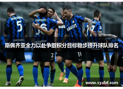 斯佩齐亚全力以赴争取积分目标稳步提升球队排名