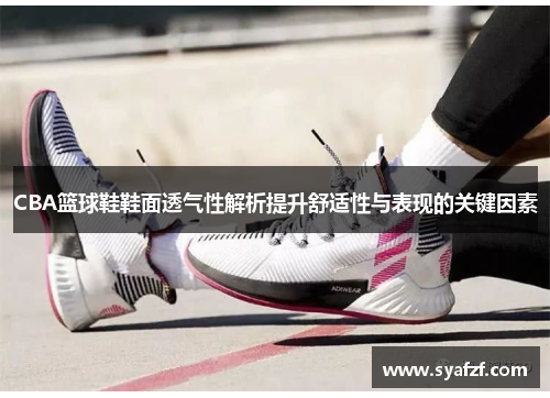CBA篮球鞋鞋面透气性解析提升舒适性与表现的关键因素