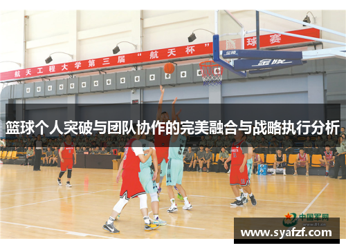 篮球个人突破与团队协作的完美融合与战略执行分析